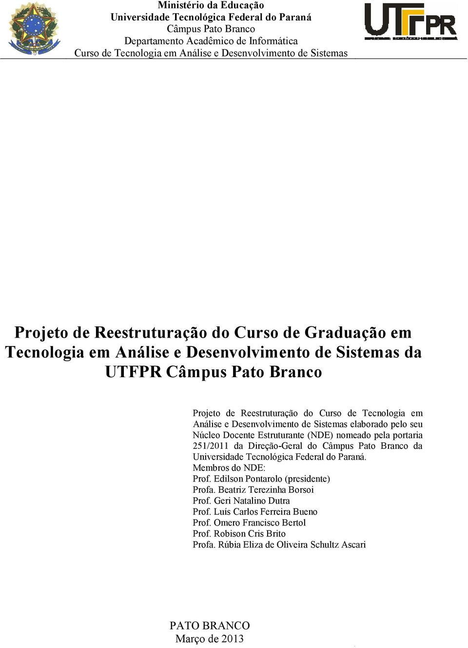 Desenvolvimento de Sistemas elaborado pelo seu Núcleo Docente Estruturante (NDE) nomeado pela portaria 251/2011 da Direção-Geral do Câmpus Pato Branco da Universidade Tecnológica Federal do Paraná.