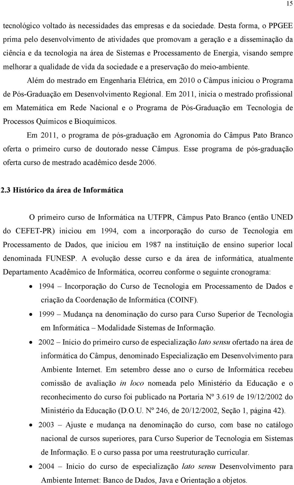 melhorar a qualidade de vida da sociedade e a preservação do meio-ambiente. Além do mestrado em Engenharia Elétrica, em 2010 o Câmpus iniciou o Programa de Pós-Graduação em Desenvolvimento Regional.