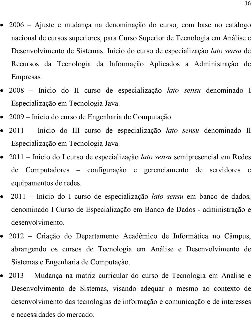 2008 Início do II curso de especialização lato sensu denominado I Especialização em Tecnologia Java. 2009 Início do curso de Engenharia de Computação.