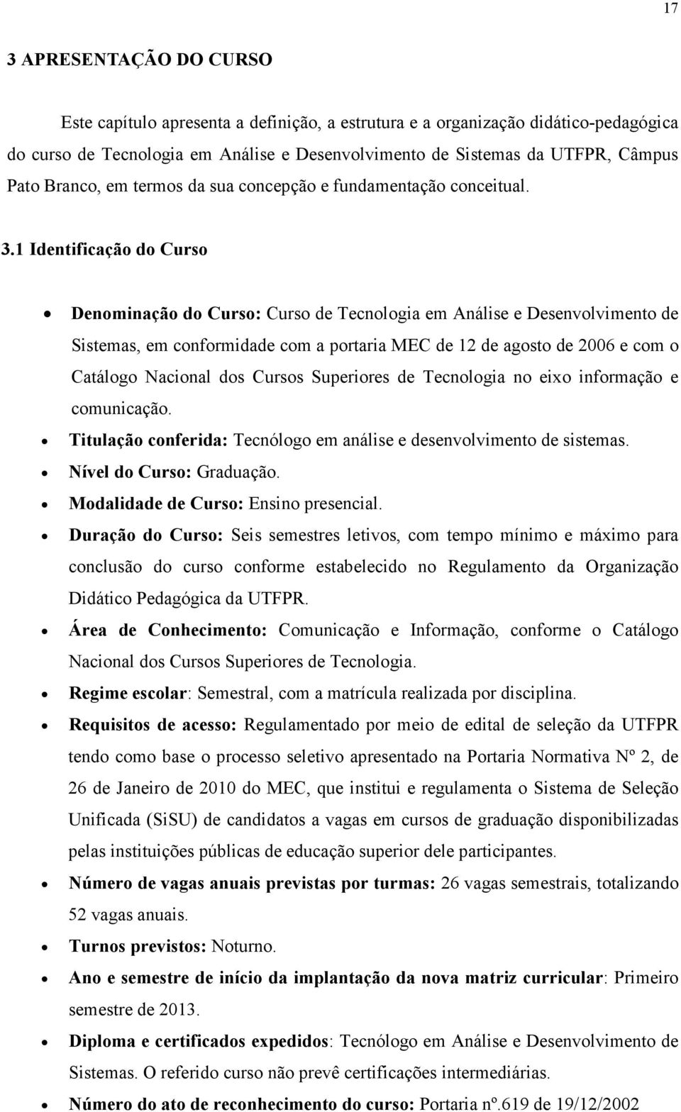 1 Identificação do Curso Denominação do Curso: Curso de Tecnologia em Análise e Desenvolvimento de Sistemas, em conformidade com a portaria MEC de 12 de agosto de 2006 e com o Catálogo Nacional dos