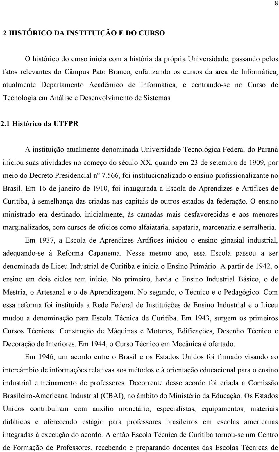 1 Histórico da UTFPR A instituição atualmente denominada Universidade Tecnológica Federal do Paraná iniciou suas atividades no começo do século XX, quando em 23 de setembro de 1909, por meio do