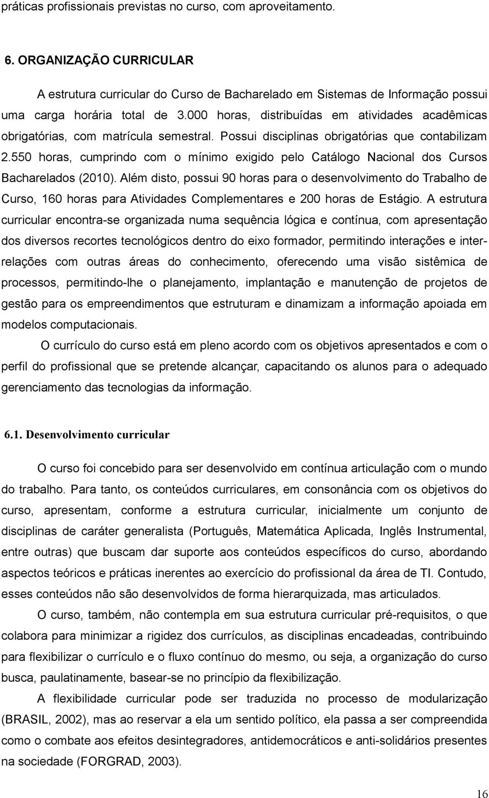 550 horas, cumprindo com o mínimo exigido pelo Catálogo Nacional dos Cursos Bacharelados (2010).