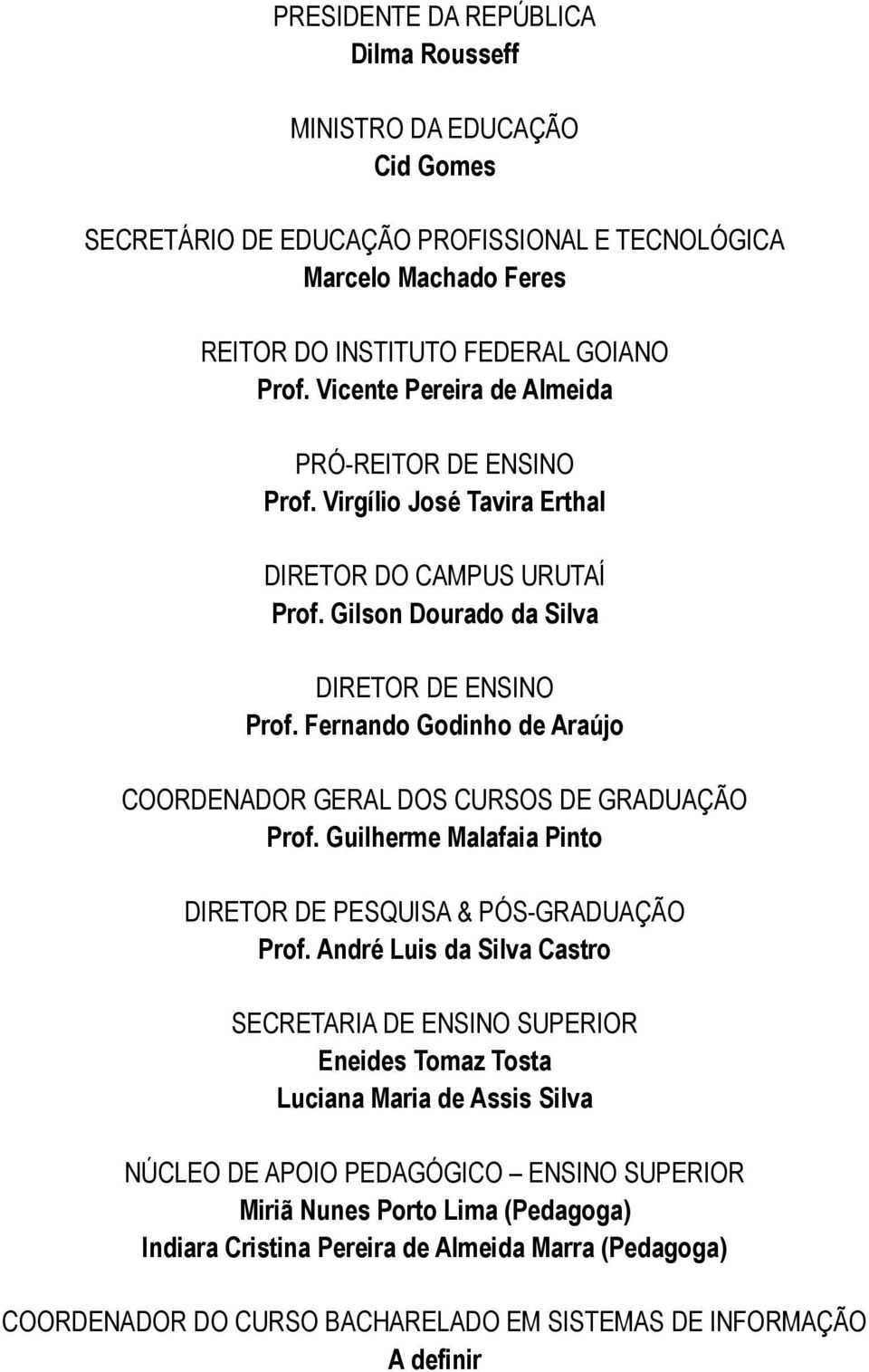 Fernando Godinho de Araújo COORDENADOR GERAL DOS CURSOS DE GRADUAÇÃO Prof. Guilherme Malafaia Pinto DIRETOR DE PESQUISA & PÓS-GRADUAÇÃO Prof.