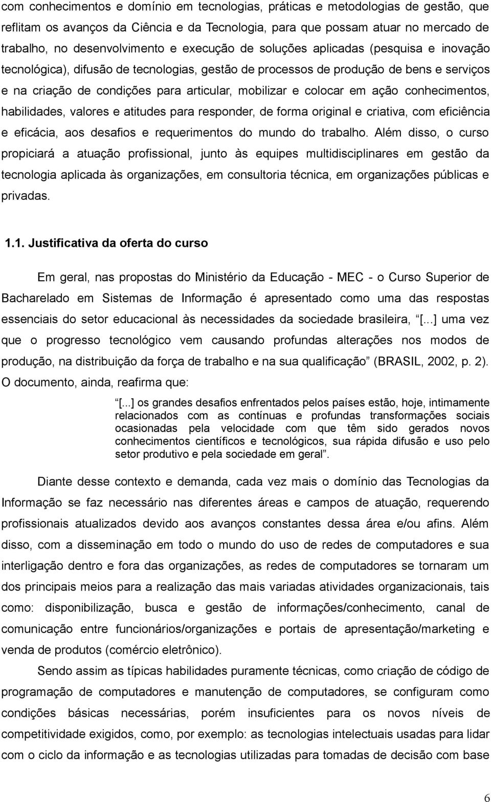 colocar em ação conhecimentos, habilidades, valores e atitudes para responder, de forma original e criativa, com eficiência e eficácia, aos desafios e requerimentos do mundo do trabalho.