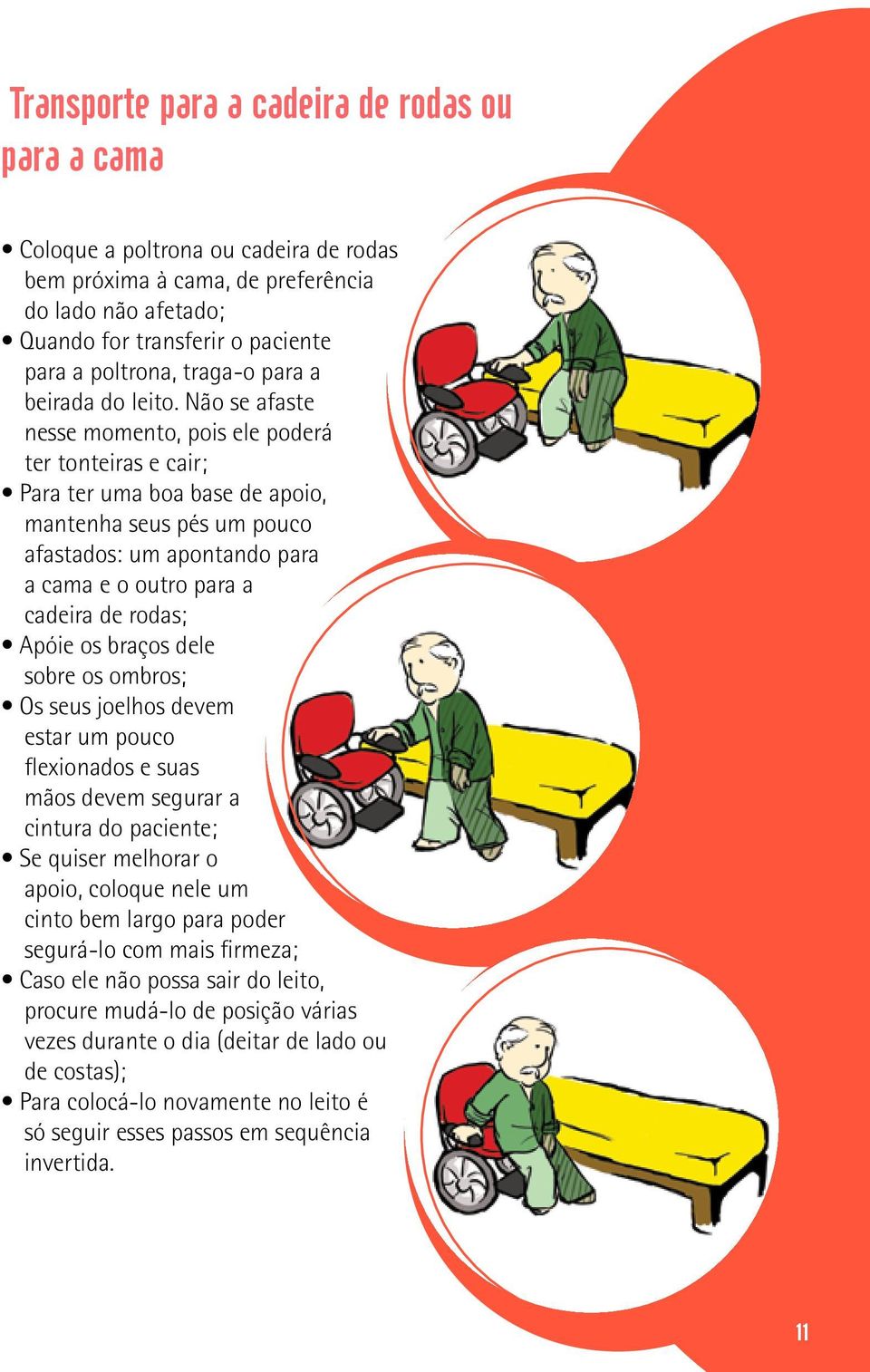 Não se afaste nesse momento, pois ele poderá ter tonteiras e cair; Para ter uma boa base de apoio, mantenha seus pés um pouco afastados: um apontando para a cama e o outro para a cadeira de rodas;