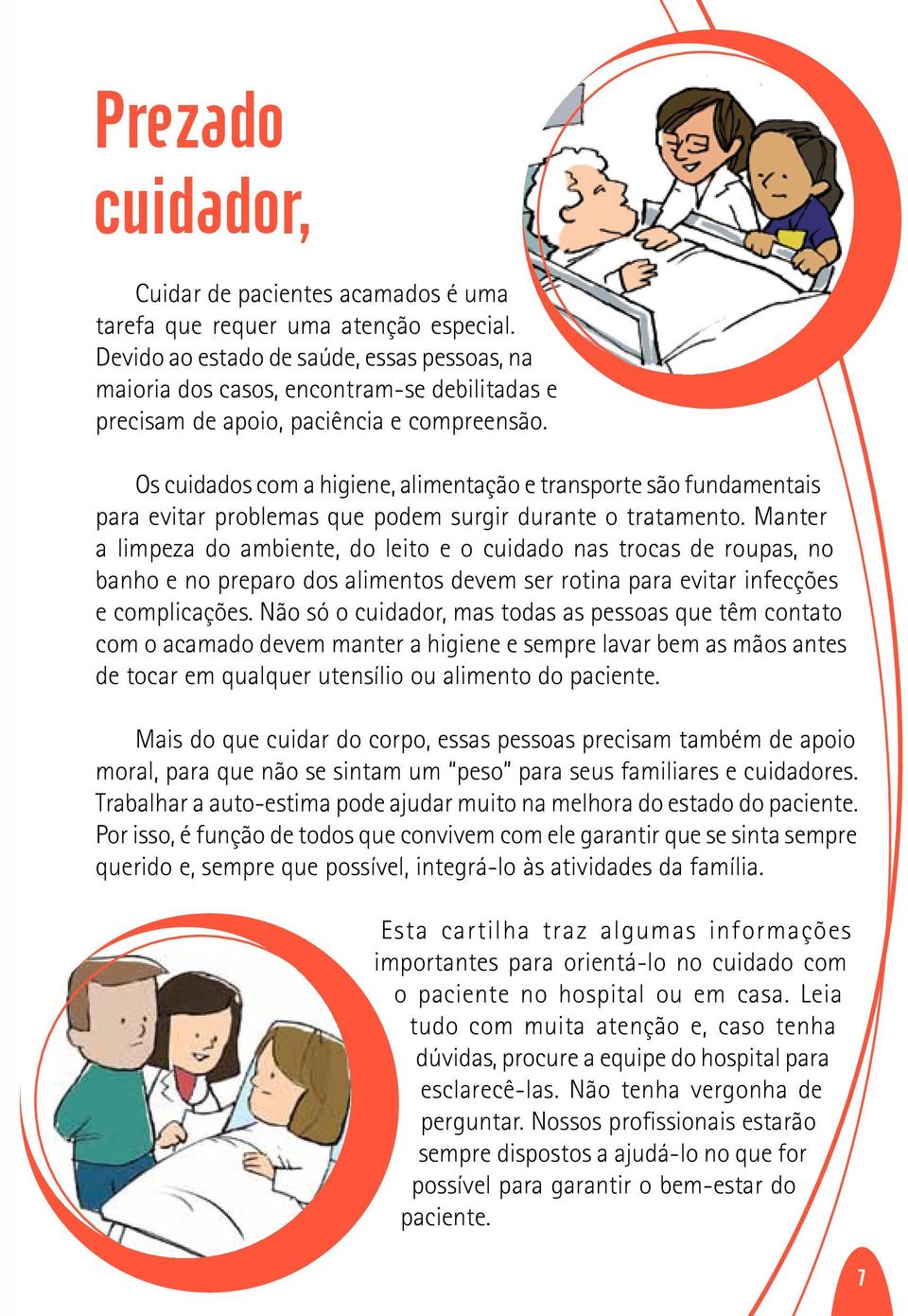 Os cuidados com a higiene, alimentação e transporte são fundamentais para evitar problemas que podem surgir durante o tratamento.