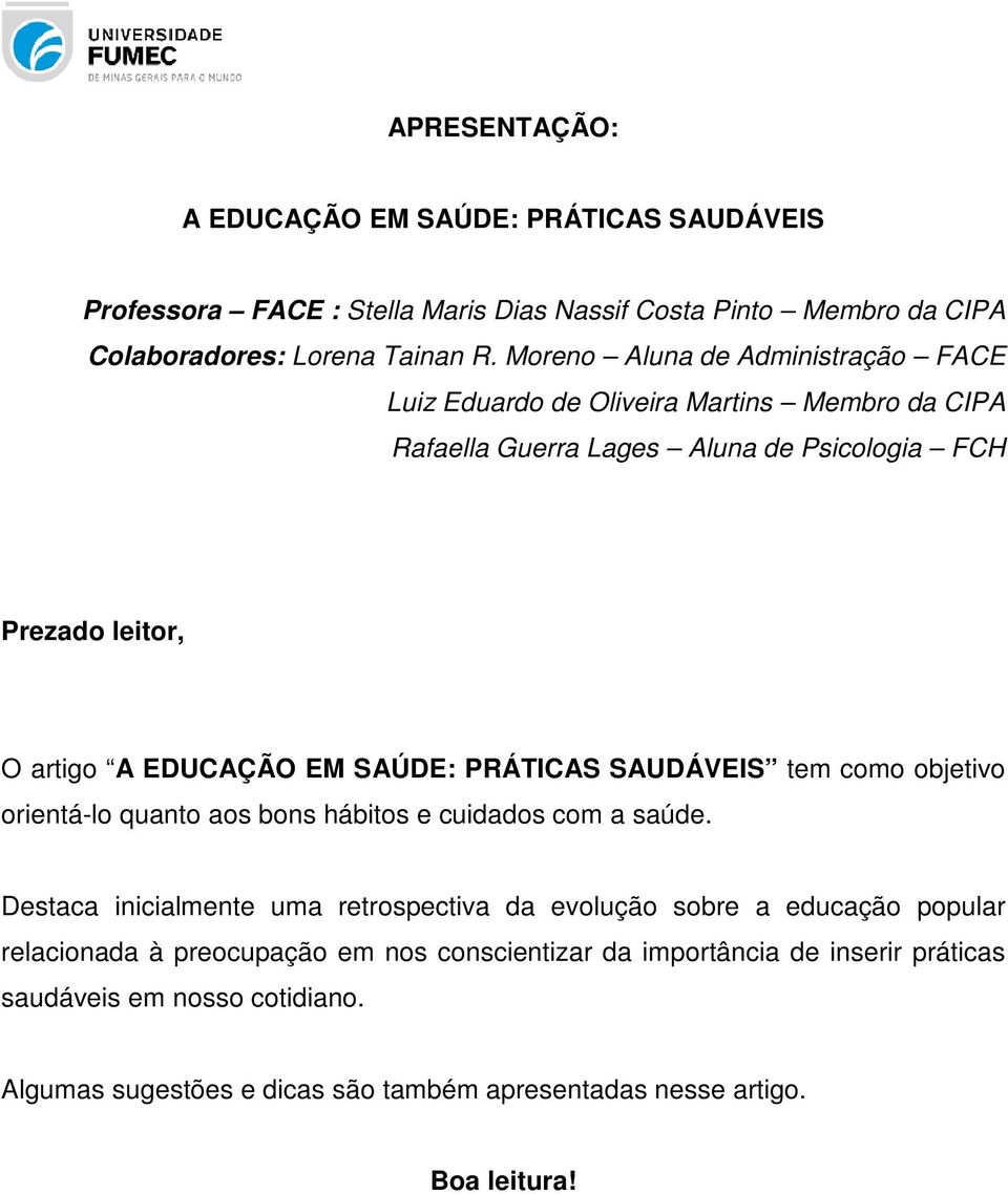 SAÚDE: PRÁTICAS SAUDÁVEIS tem como objetivo orientá-lo quanto aos bons hábitos e cuidados com a saúde.