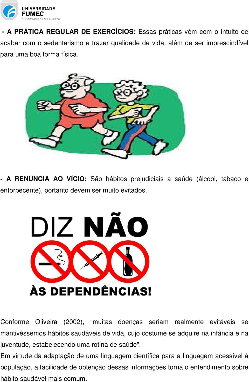 Conforme Oliveira (2002), muitas doenças seriam realmente evitáveis se mantivéssemos hábitos saudáveis de vida, cujo costume se adquire na infância e na juventude,