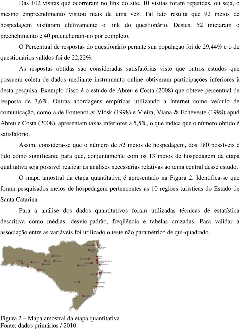 O Percentual de respostas do questionário perante sua população foi de 29,44% e o de questionários válidos foi de 22,22%.