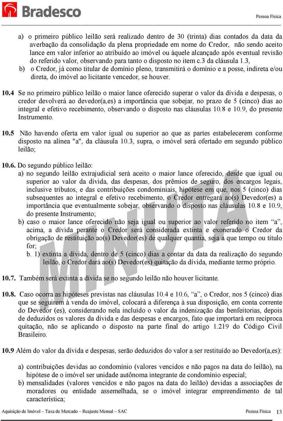 3, b) o Credor, já como titular de domínio pleno, transmitirá o domínio e a posse, indireta e/ou direta, do imóvel ao licitante vencedor, se houver. 10.