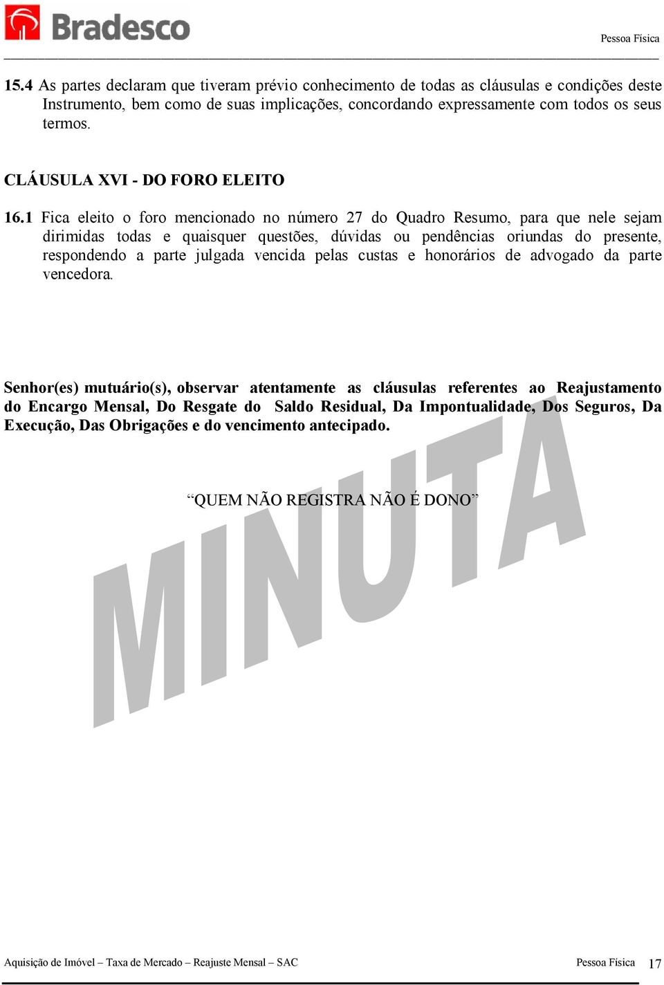 1 Fica eleito o foro mencionado no número 27 do Quadro Resumo, para que nele sejam dirimidas todas e quaisquer questões, dúvidas ou pendências oriundas do presente, respondendo a parte julgada