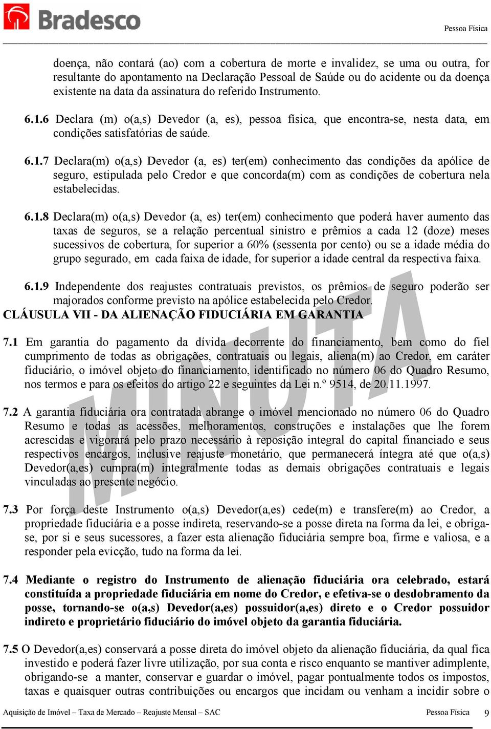 6 Declara (m) o(a,s) Devedor (a, es), pessoa física, que encontra-se, nesta data, em condições satisfatórias de saúde. 6.1.