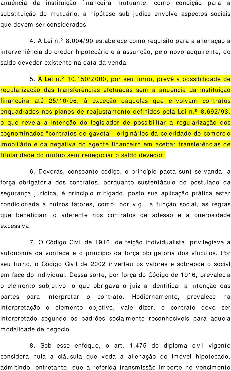 150/2000, por seu turno, prevê a possibilidade de regularização das transferências efetuadas sem a anuência da instituição financeira até 25/10/96, à exceção daquelas que envolvam contratos