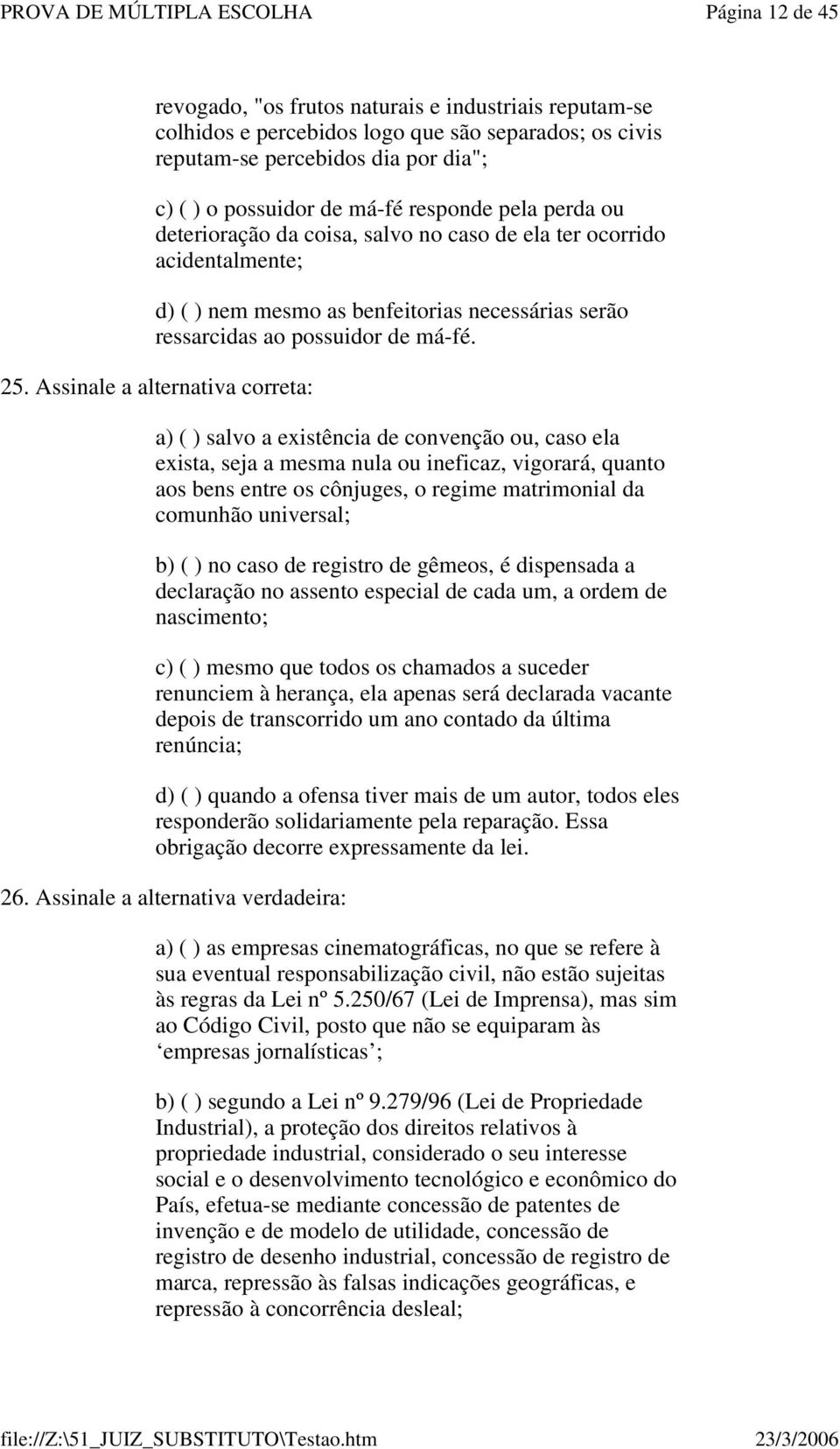 Assinale a alternativa correta: a) ( ) salvo a existência de convenção ou, caso ela exista, seja a mesma nula ou ineficaz, vigorará, quanto aos bens entre os cônjuges, o regime matrimonial da