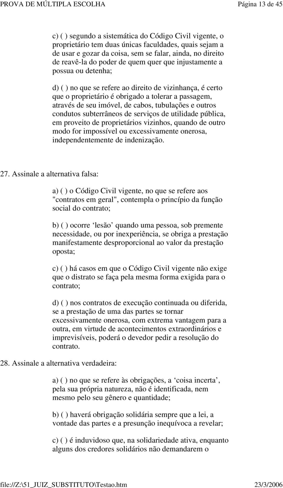 tubulações e outros condutos subterrâneos de serviços de utilidade pública, em proveito de proprietários vizinhos, quando de outro modo for impossível ou excessivamente onerosa, independentemente de