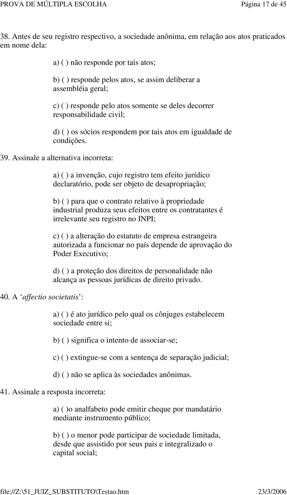 geral; c) ( ) responde pelo atos somente se deles decorrer responsabilidade civil; d) ( ) os sócios respondem por tais atos em igualdade de condições. 39. Assinale a alternativa incorreta: 40.