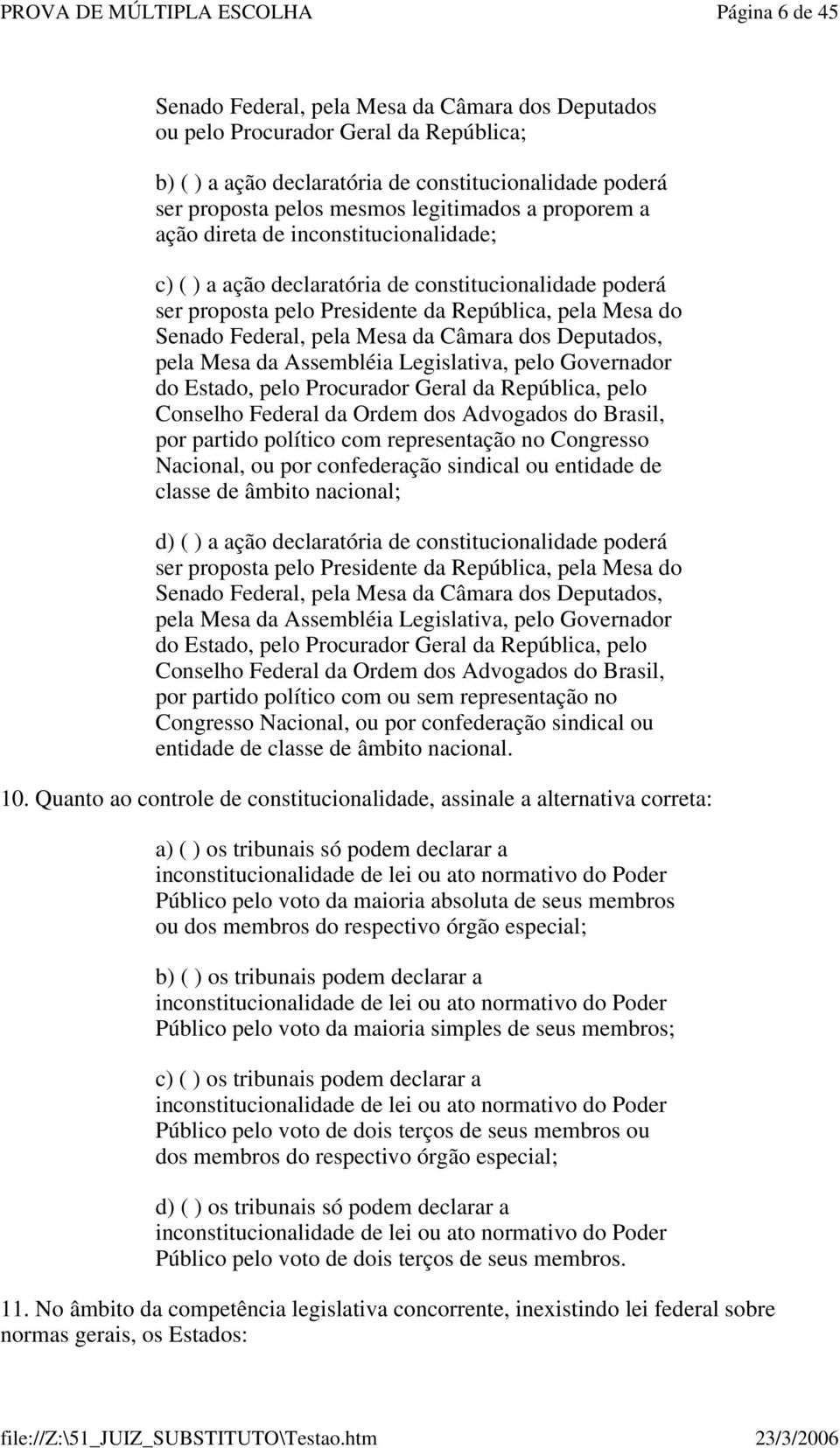 dos Deputados, pela Mesa da Assembléia Legislativa, pelo Governador do Estado, pelo Procurador Geral da República, pelo Conselho Federal da Ordem dos Advogados do Brasil, por partido político com