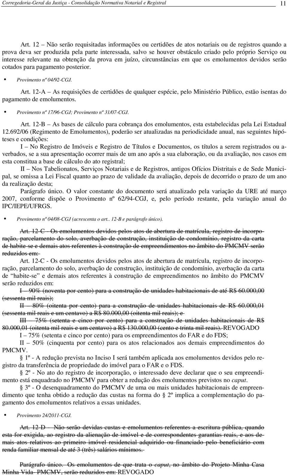 interesse relevante na obtenção da prova em juízo, circunstâncias em que os emolumentos devidos serão cotados para pagamento posterior. Provimento nº 04/92-CGJ. Art.