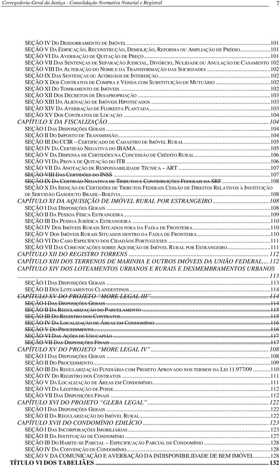 ..101 SEÇÃO VII DAS SENTENÇAS DE SEPARAÇÃO JUDICIAL, DIVÓRCIO, NULIDADE OU ANULAÇÃO DE CASAMENTO 102 SEÇÃO VIII DA ALTERAÇÃO DO NOME E DA TRANSFORMAÇÃO DAS SOCIEDADES.