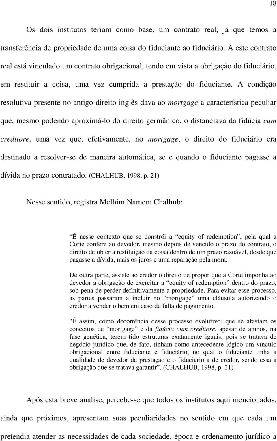 A condição resolutiva presente no antigo direito inglês dava ao mortgage a característica peculiar que, mesmo podendo aproximá-lo do direito germânico, o distanciava da fidúcia cum creditore, uma vez