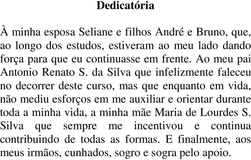 da Silva que infelizmente faleceu no decorrer deste curso, mas que enquanto em vida, não mediu esforços em me auxiliar e