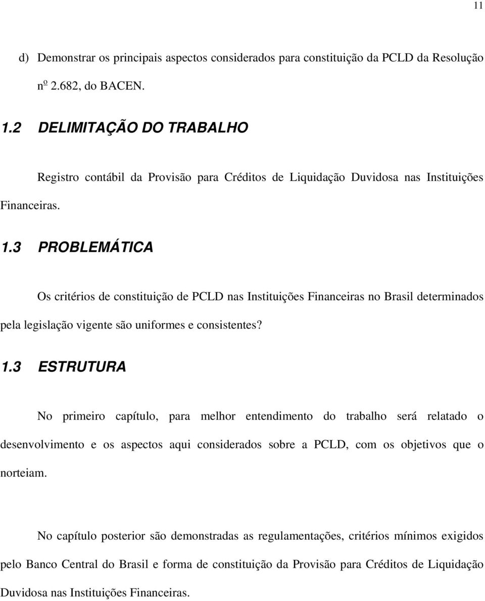 3 PROBLEMÁTICA Os critérios de constituição de PCLD nas Instituições Financeiras no Brasil determinados pela legislação vigente são uniformes e consistentes? 1.