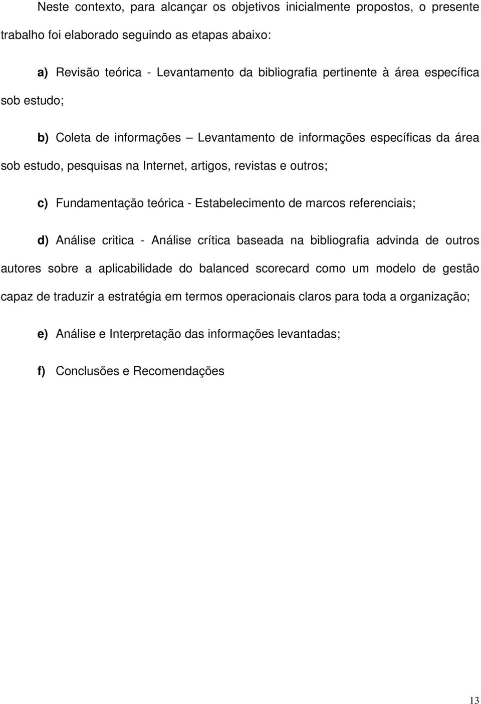 Fundamentação teórica - Estabelecimento de marcos referenciais; d) Análise critica - Análise crítica baseada na bibliografia advinda de outros autores sobre a aplicabilidade do balanced