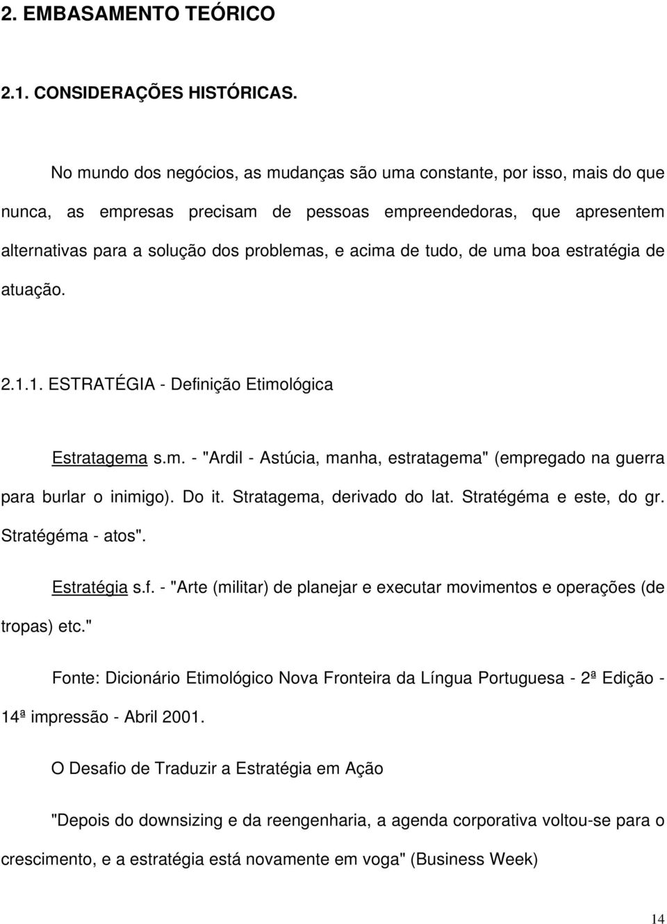 tudo, de uma boa estratégia de atuação. 2.1.1. ESTRATÉGIA - Definição Etimológica Estratagema s.m. - "Ardil - Astúcia, manha, estratagema" (empregado na guerra para burlar o inimigo). Do it.