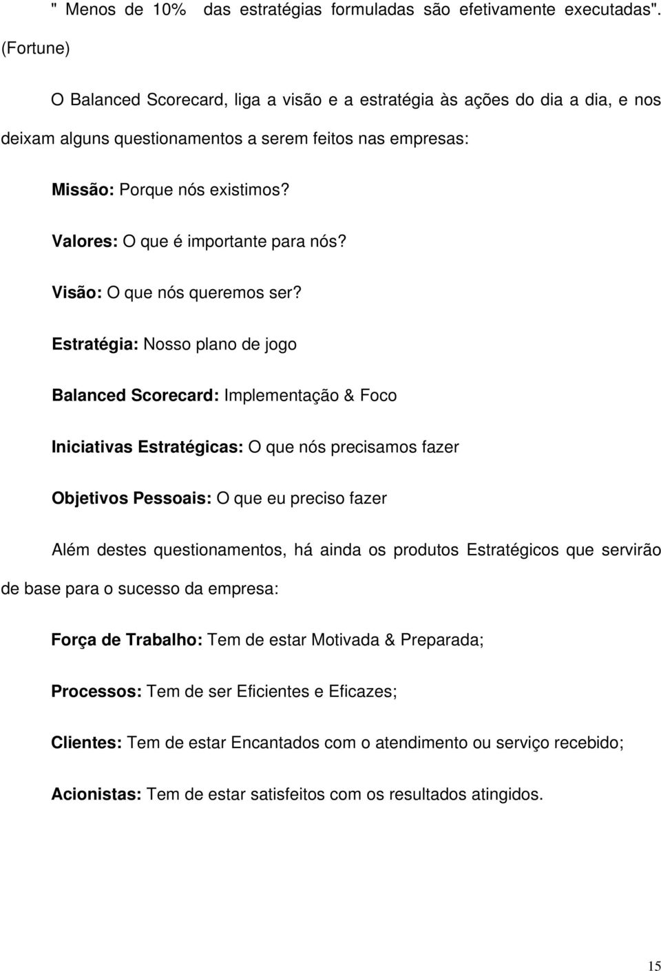 Valores: O que é importante para nós? Visão: O que nós queremos ser?