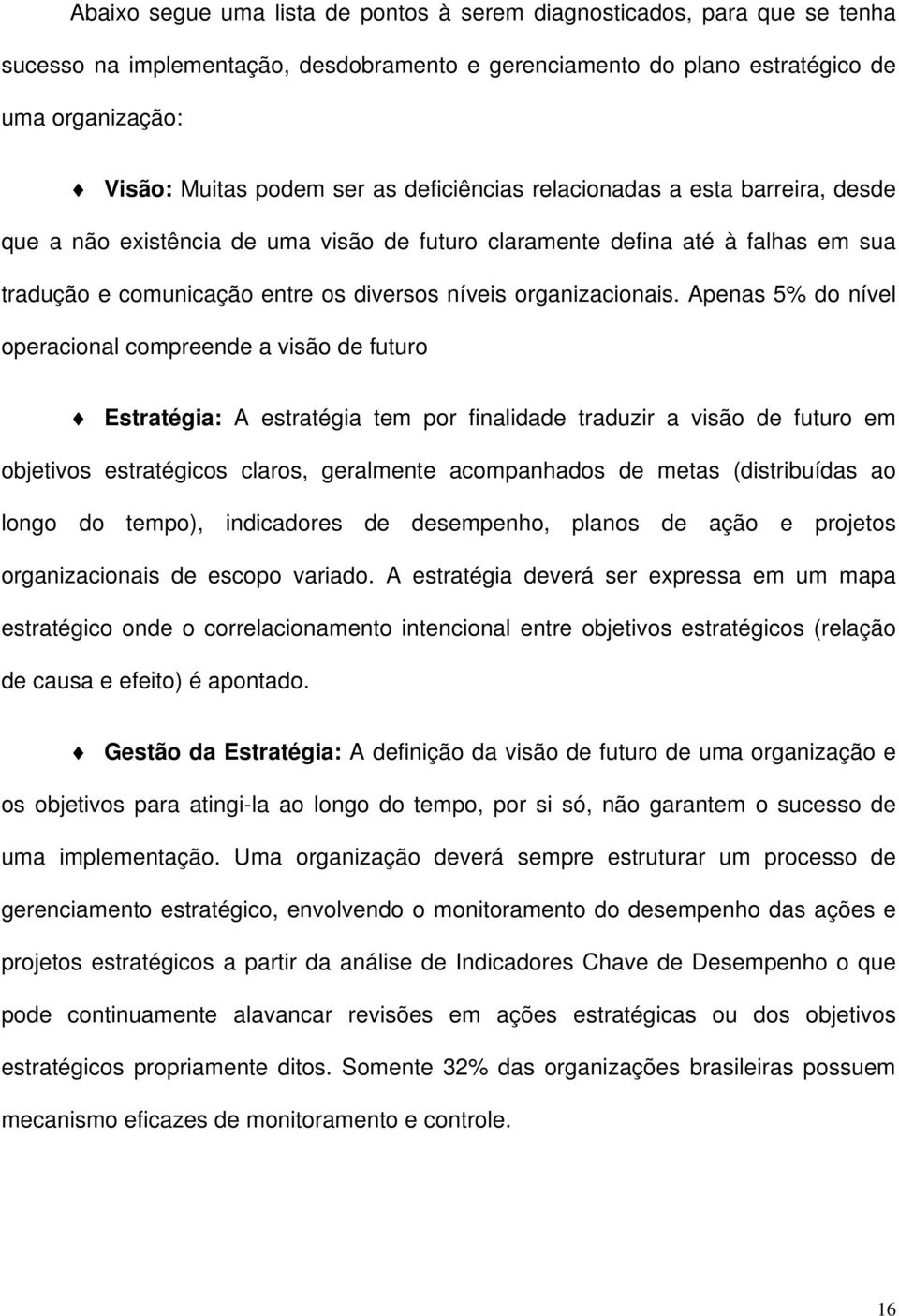 Apenas 5% do nível operacional compreende a visão de futuro Estratégia: A estratégia tem por finalidade traduzir a visão de futuro em objetivos estratégicos claros, geralmente acompanhados de metas