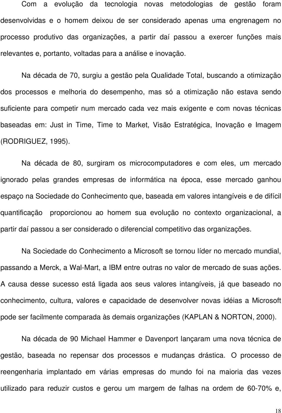 Na década de 70, surgiu a gestão pela Qualidade Total, buscando a otimização dos processos e melhoria do desempenho, mas só a otimização não estava sendo suficiente para competir num mercado cada vez