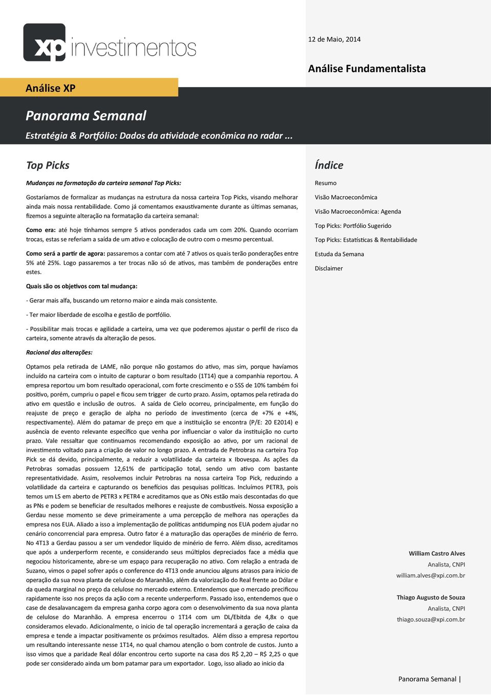 Como já comentamos exaustivamente durante as últimas semanas, fizemos a seguinte alteração na formatação da carteira semanal: Como era: até hoje tínhamos sempre 5 ativos ponderados cada um com 20%.