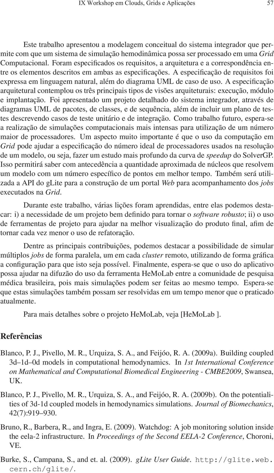 A especificação de requisitos foi expressa em linguagem natural, além do diagrama UML de caso de uso.