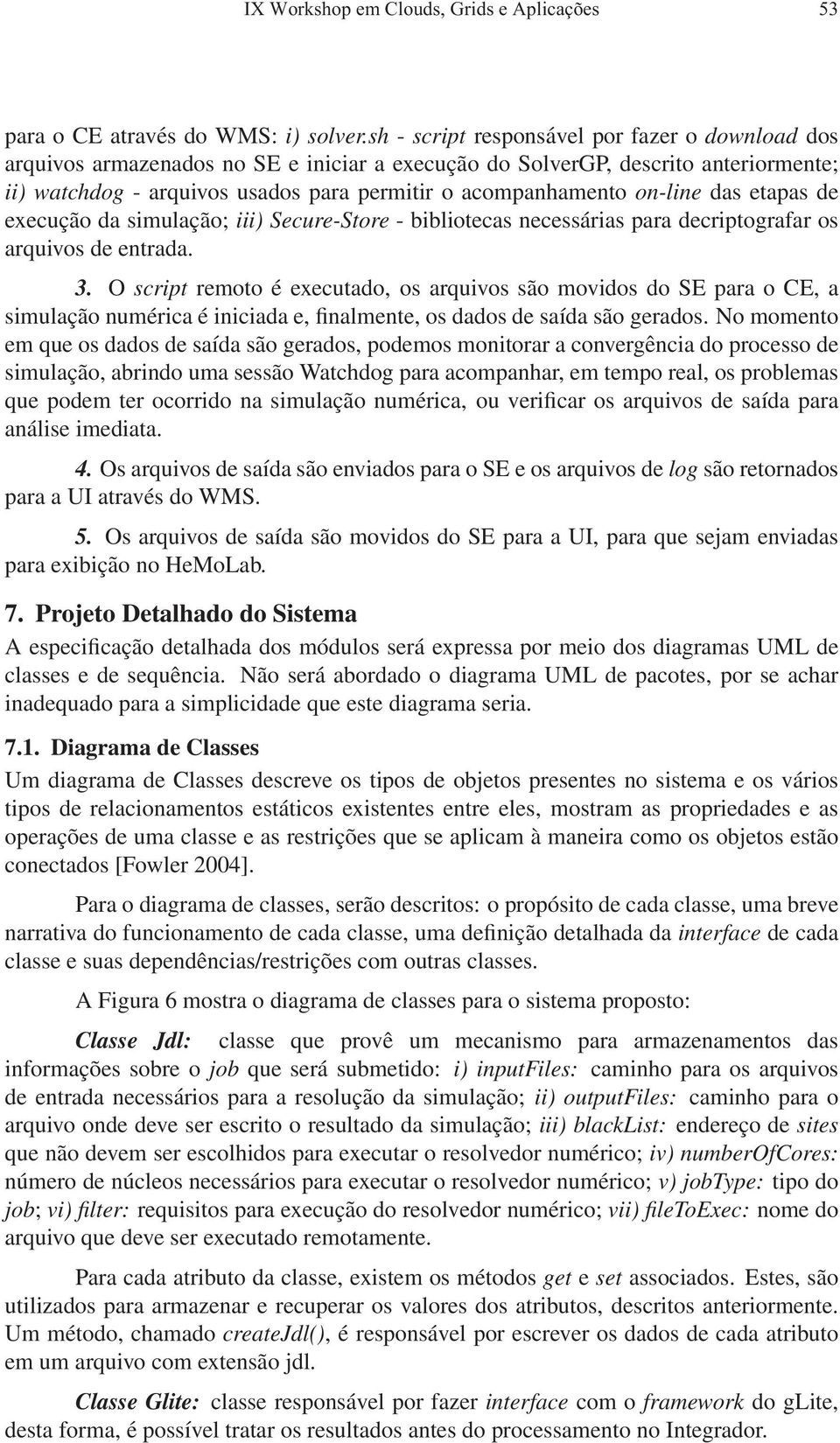 on-line das etapas de execução da simulação; iii) Secure-Store - bibliotecas necessárias para decriptografar os arquivos de entrada. 3.