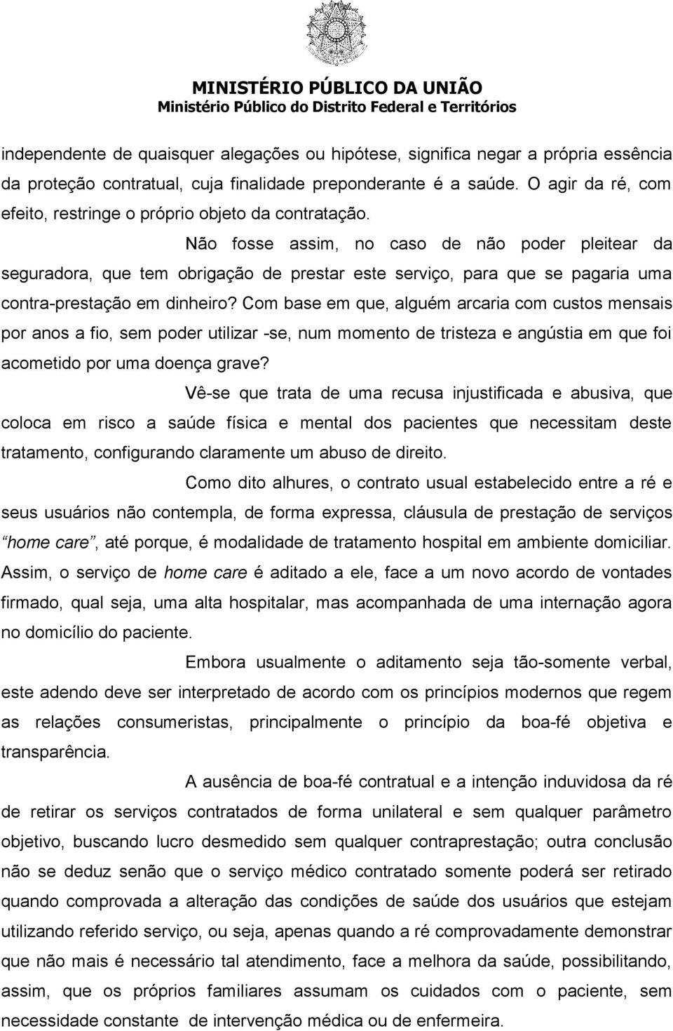 Não fosse assim, no caso de não poder pleitear da seguradora, que tem obrigação de prestar este serviço, para que se pagaria uma contra-prestação em dinheiro?