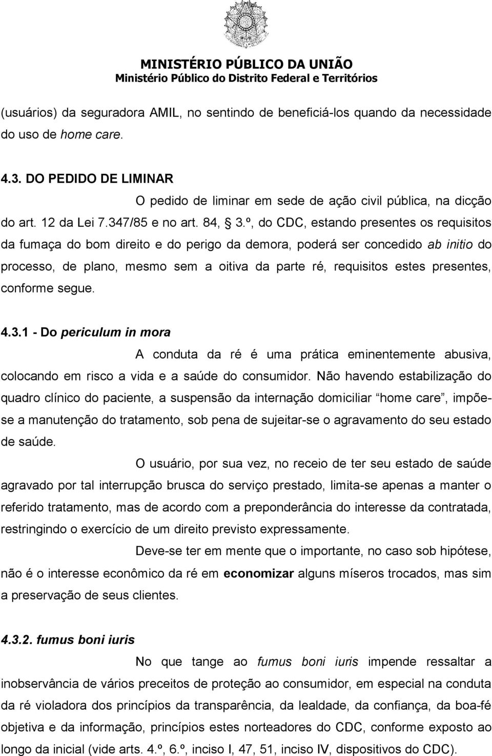 º, do CDC, estando presentes os requisitos da fumaça do bom direito e do perigo da demora, poderá ser concedido ab initio do processo, de plano, mesmo sem a oitiva da parte ré, requisitos estes