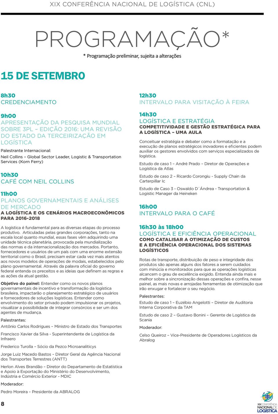 LOGÍSTICA E OS CENÁRIOS MACROECONÔMICOS PARA 2016-2018 A logística é fundamental para as diversas etapas do processo produtivo.