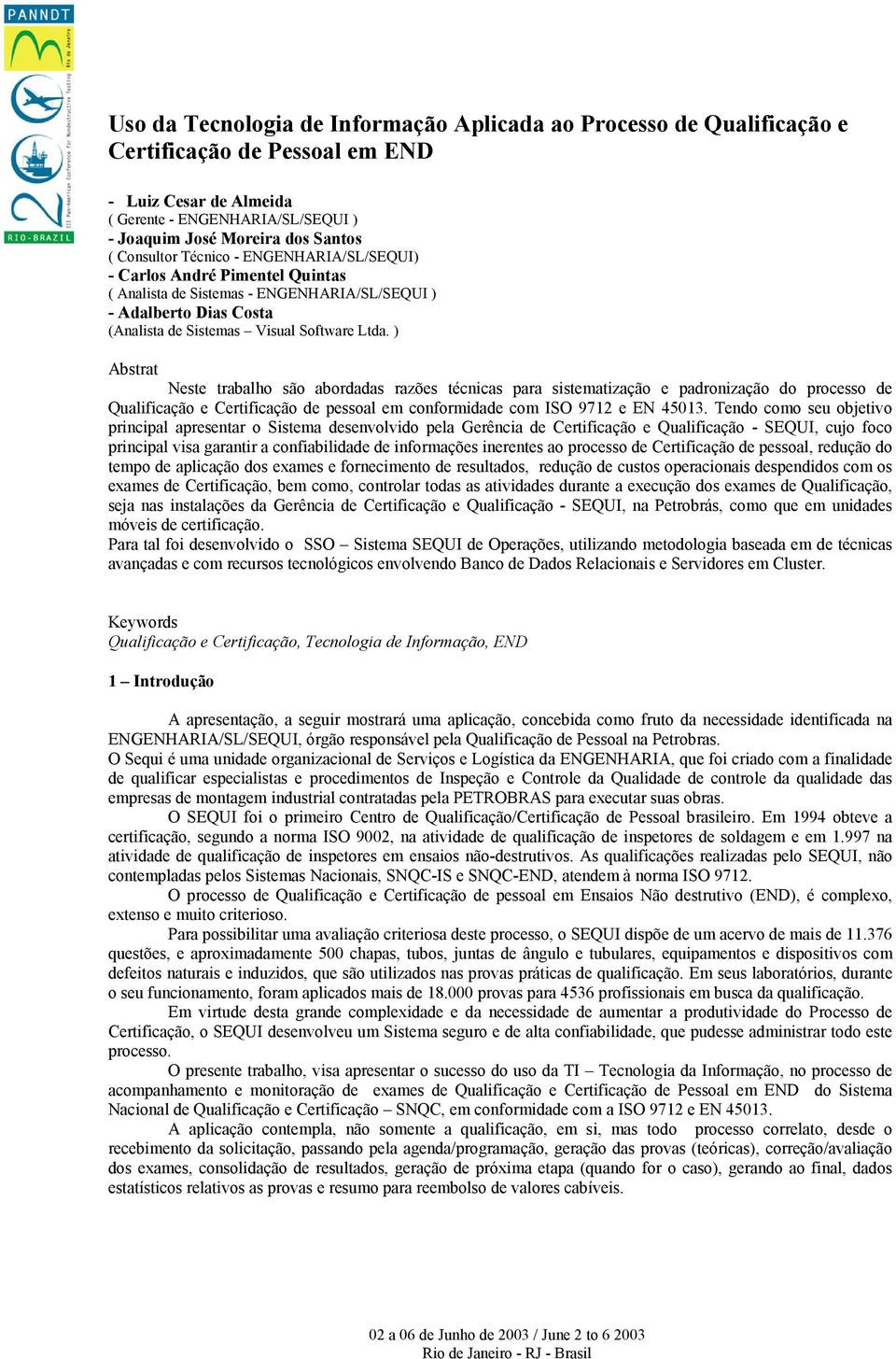 ) Abstrat Neste trabalho são abordadas razões técnicas para sistematização e padronização do processo de Qualificação e Certificação de pessoal em conformidade com ISO 9712 e EN 45013.