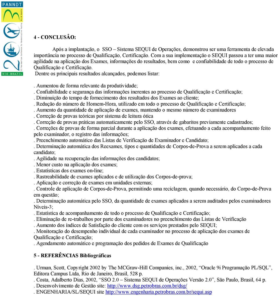 Dentre os principais resultados alcançados, podemos listar:. Aumentou de forma relevante da produtividade;.