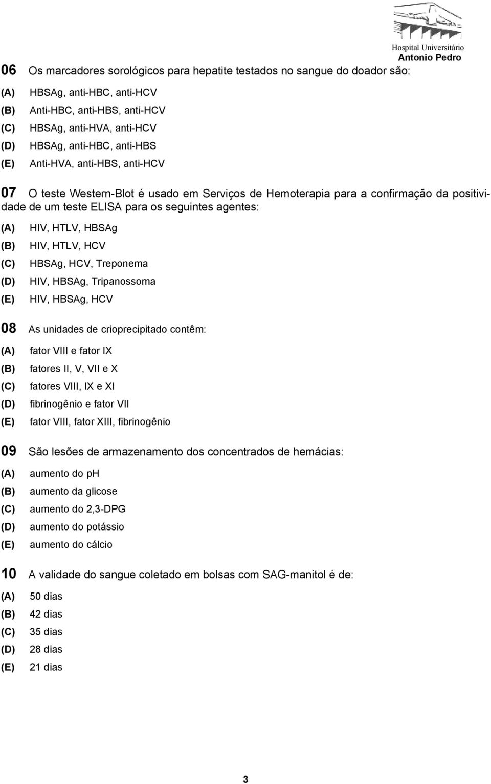 HCV, Treponema HIV, HBSAg, Tripanossoma HIV, HBSAg, HCV 08 As unidades de crioprecipitado contêm: fator VIII e fator IX fatores II, V, VII e X fatores VIII, IX e XI fibrinogênio e fator VII fator