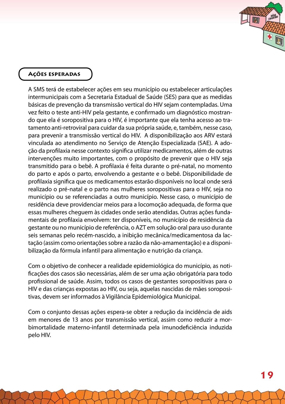 Uma vez feito o teste anti-hiv pela gestante, e confirmado um diagnóstico mostrando que ela é soropositiva para o HIV, é importante que ela tenha acesso ao tratamento anti-retroviral para cuidar da