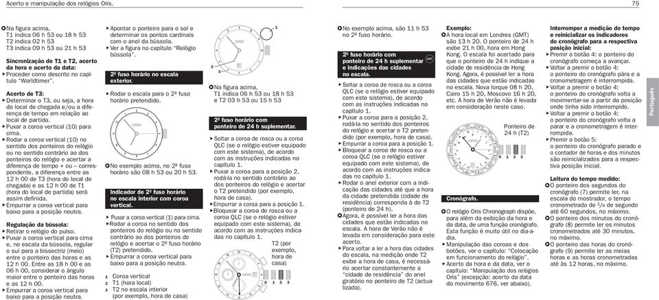 Acerto de T: Determinar o T, ou seja, a hora do local de chegada e/ou a diferença de tempo em relação ao local de partida. Puxar a coroa vertical () para cima.