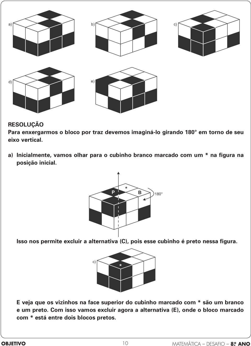 P * B 80 Isso nos permite excluir a alternativa (C), pois esse cubinho é preto nessa figura.