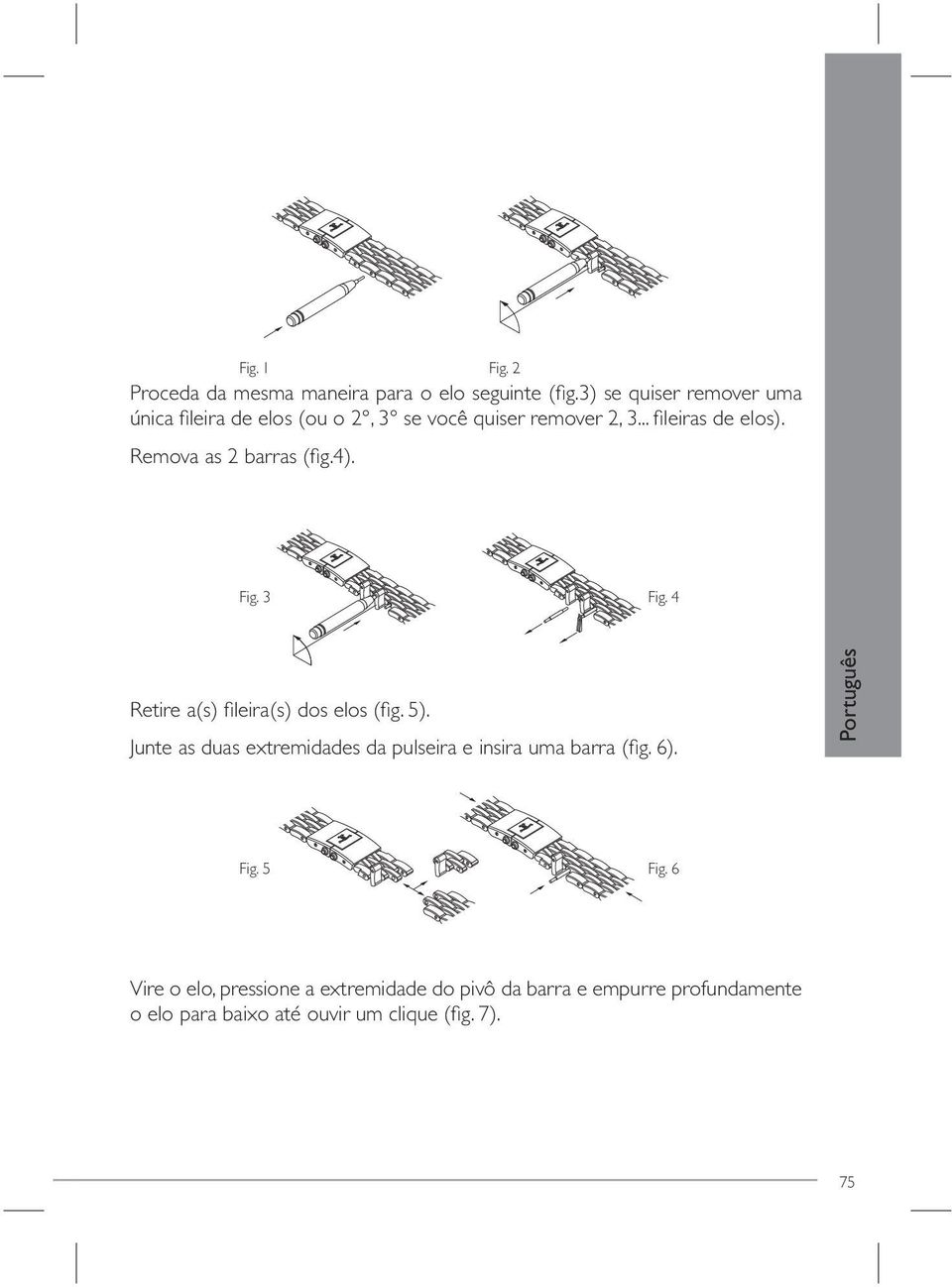 Remova as 2 barras (fi g.4). Fig. 3 Fig. 4 Retire a(s) fi leira(s) dos elos (fi g. 5).