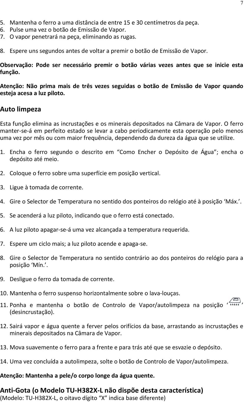 Atenção: Não prima mais de três vezes seguidas o botão de Emissão de Vapor quando esteja acesa a luz piloto.