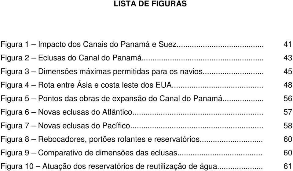 .. 48 Figura 5 Pontos das obras de expansão do Canal do Panamá... 56 Figura 6 Novas eclusas do Atlântico.