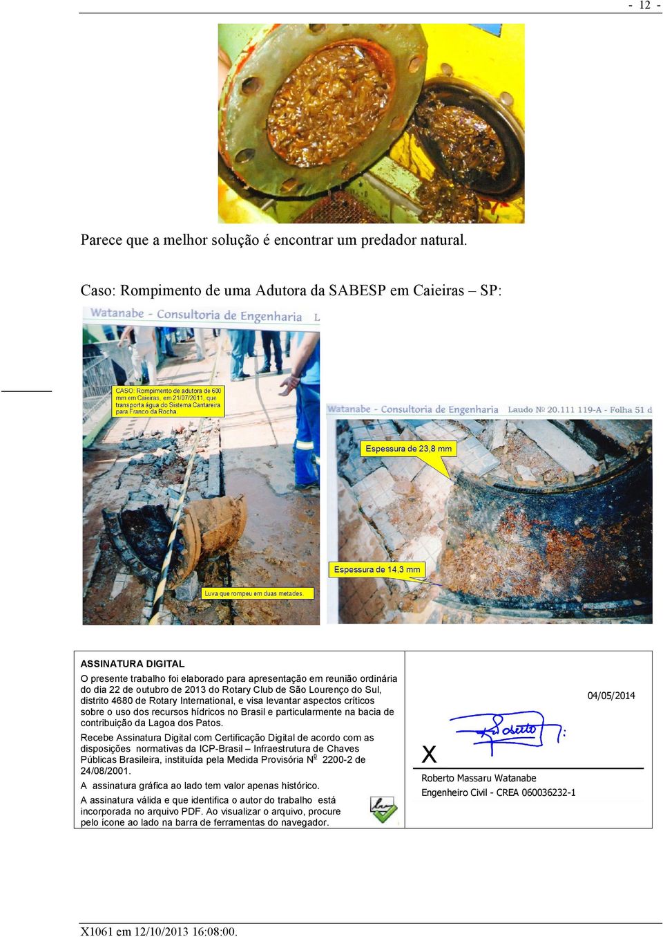 São Lourenço do Sul, distrito 4680 de Rotary International, e visa levantar aspectos críticos sobre o uso dos recursos hídricos no Brasil e particularmente na bacia de contribuição da Lagoa dos Patos.