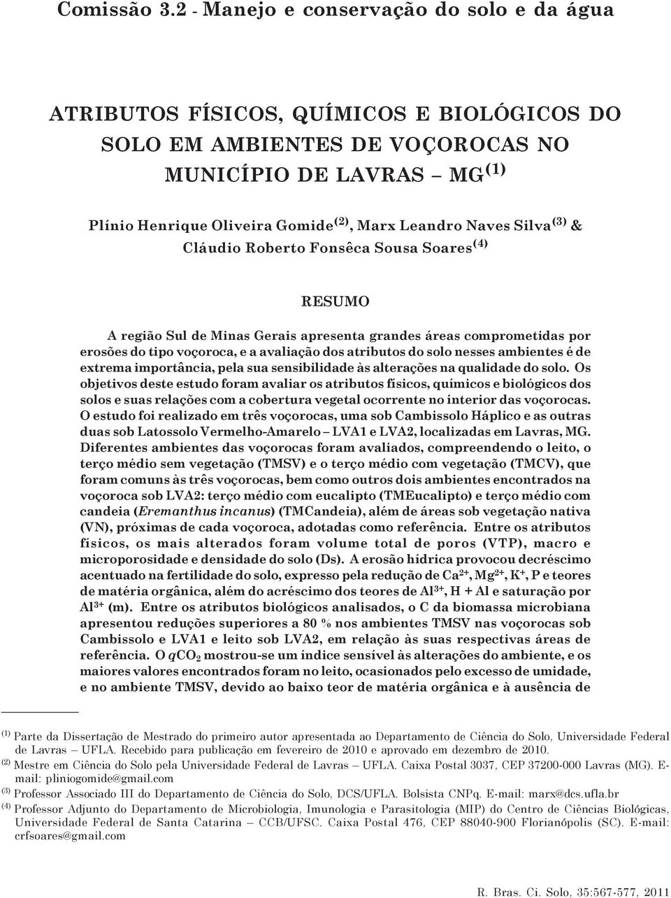 Naves Silva (3) & Cláudio Roberto Fonsêca Sousa Soares (4) RESUMO A região Sul de Minas Gerais apresenta grandes áreas comprometidas por erosões do tipo voçoroca, e a avaliação dos atributos do solo