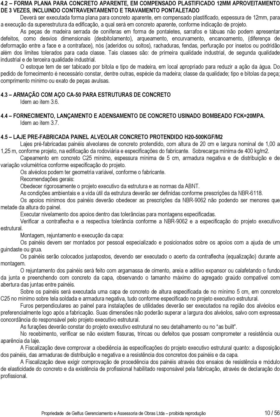 As peças de madeira serrada de coníferas em forma de pontaletes, sarrafos e tábuas não podem apresentar defeitos, como desvios dimensionais (desbitolamento), arqueamento, encurvamento, encanoamento,