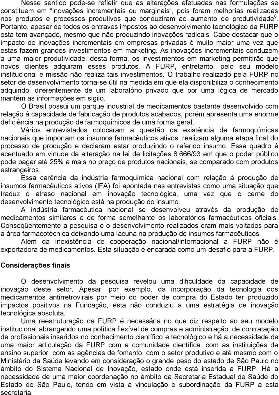 Cabe destacar que o impacto de inovações incrementais em empresas privadas é muito maior uma vez que estas fazem grandes investimentos em marketing.